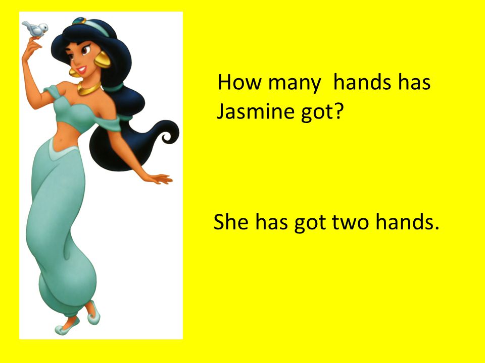 How many hands has Jasmine got She has got two hands.