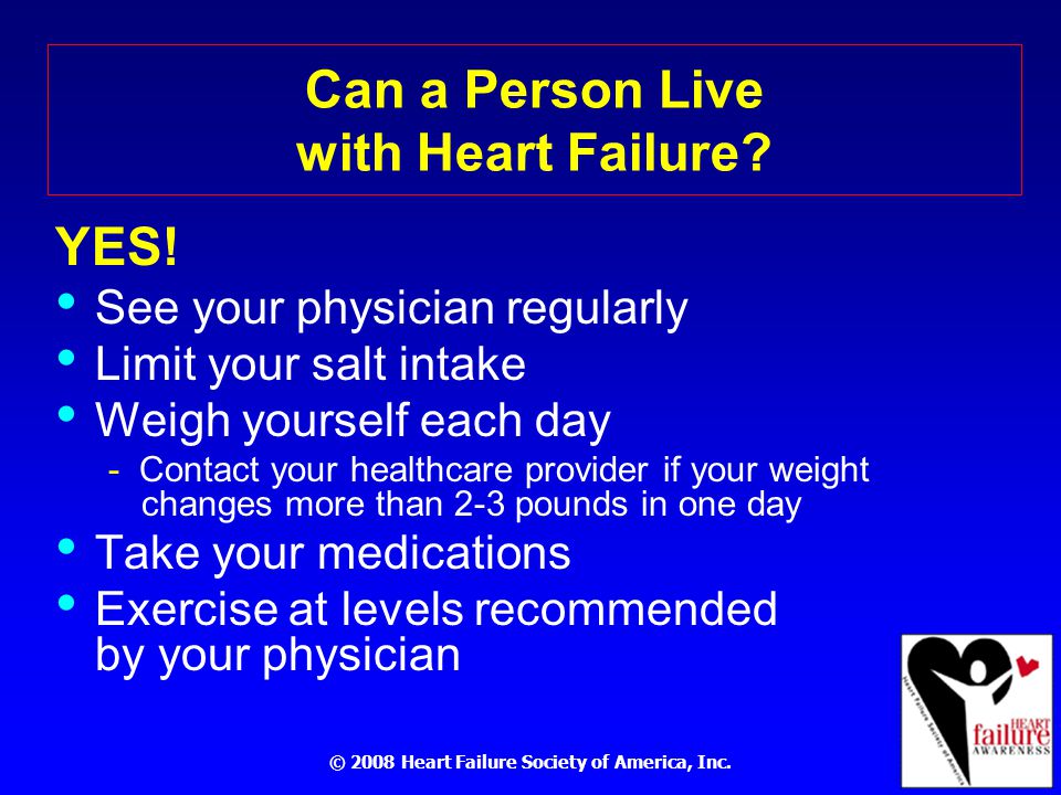 © 2008 Heart Failure Society of America, Inc. Can a Person Live with Heart Failure.