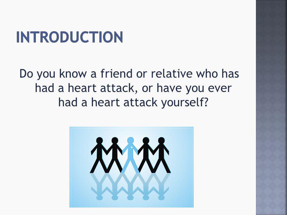 Do you know a friend or relative who has had a heart attack, or have you ever had a heart attack yourself