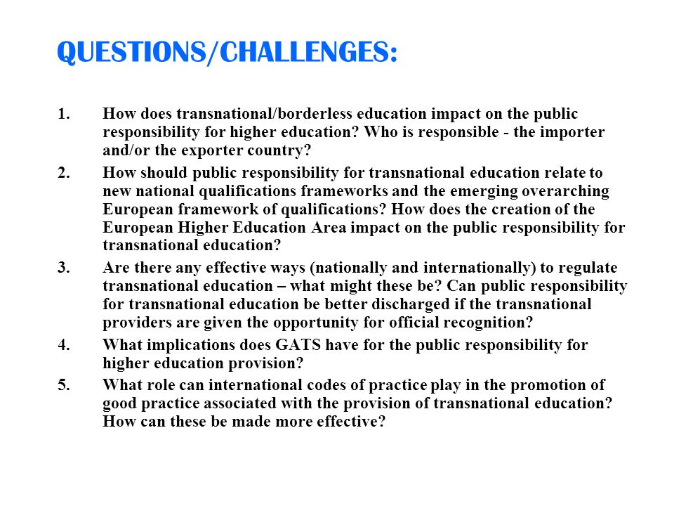 QUESTIONS/CHALLENGES: 1.How does transnational/borderless education impact on the public responsibility for higher education.