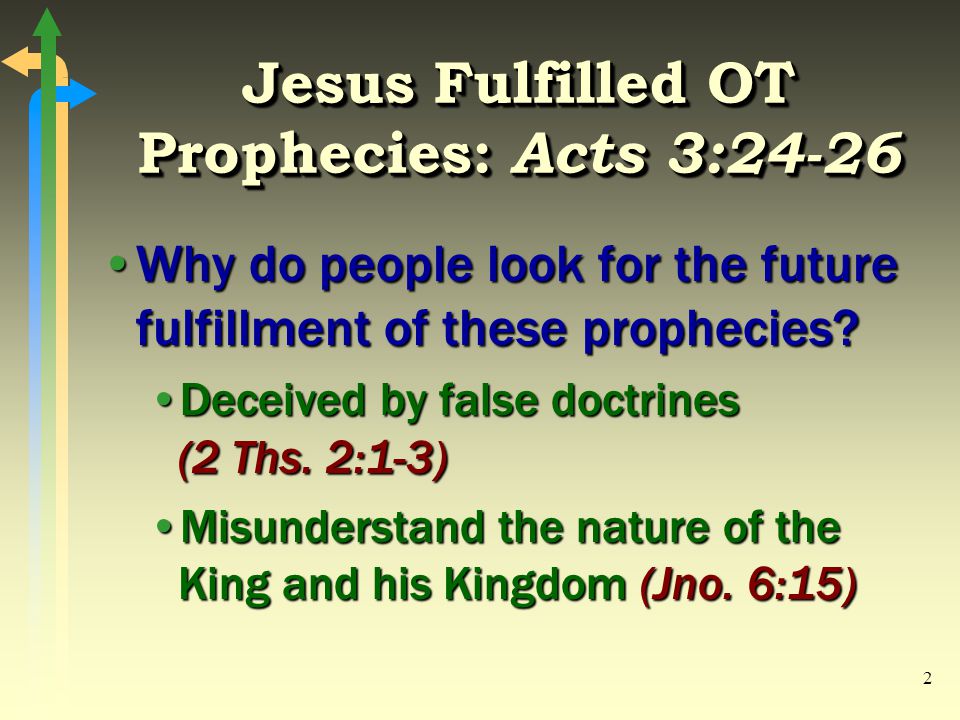 2 Jesus Fulfilled OT Prophecies: Acts 3:24-26 Why do people look for the future fulfillment of these prophecies Why do people look for the future fulfillment of these prophecies.