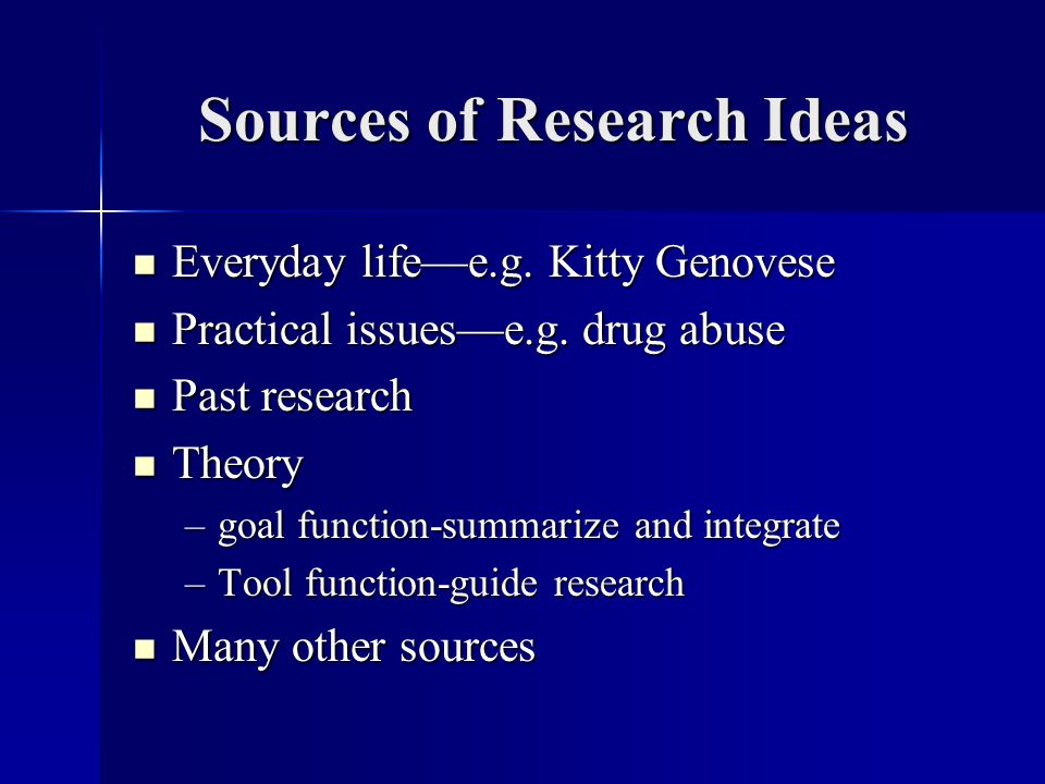 Sources of Research Ideas Everyday life—e.g. Kitty Genovese Everyday life—e.g.