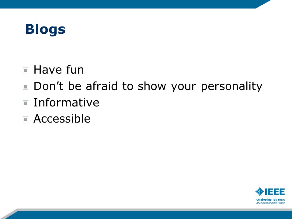 Blogs Have fun Don’t be afraid to show your personality Informative Accessible