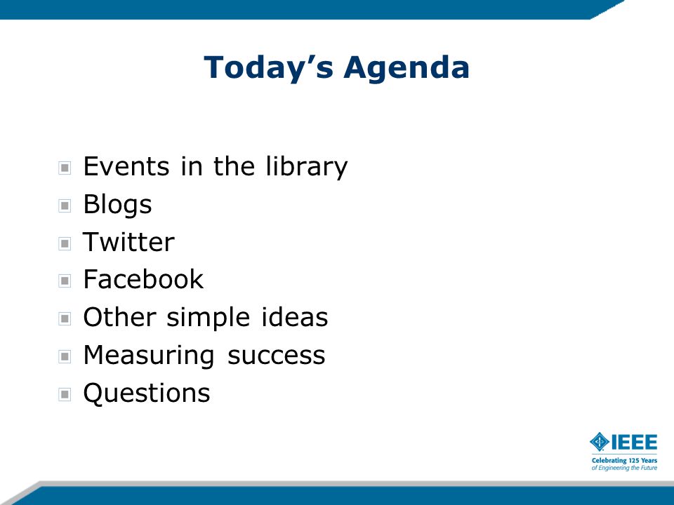 Today’s Agenda Events in the library Blogs Twitter Facebook Other simple ideas Measuring success Questions
