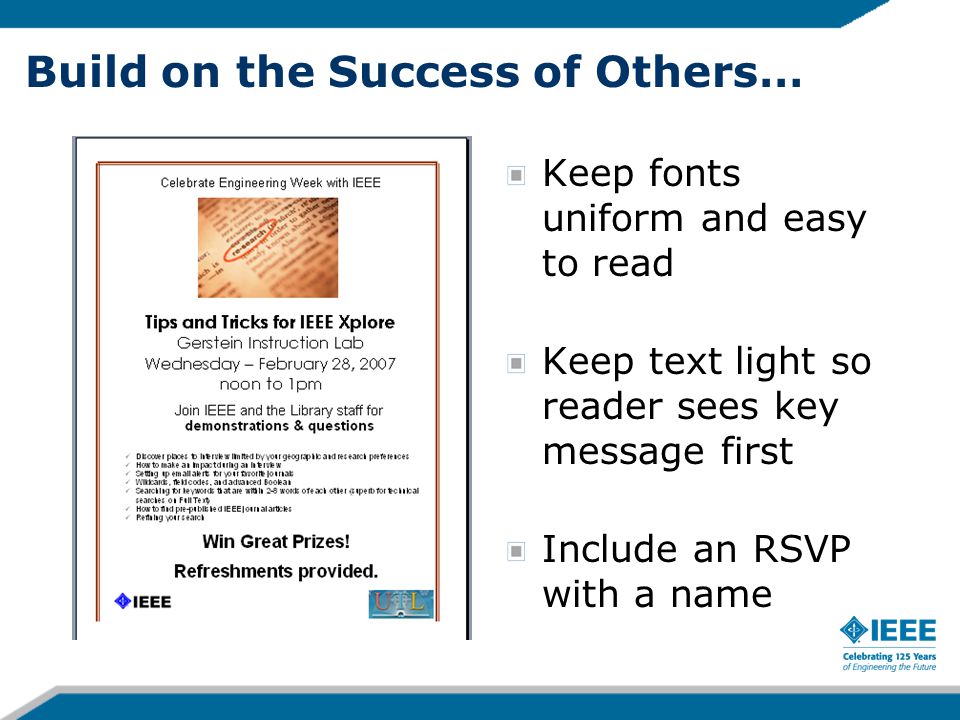 Build on the Success of Others… Keep fonts uniform and easy to read Keep text light so reader sees key message first Include an RSVP with a name