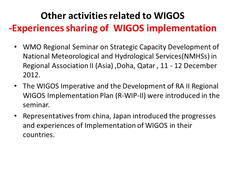 Other activities related to WIGOS -Experiences sharing of WIGOS implementation WMO Regional Seminar on Strategic Capacity Development of National Meteorological and Hydrological Services(NMHSs) in Regional Association II (Asia),Doha, Qatar, December 2012.