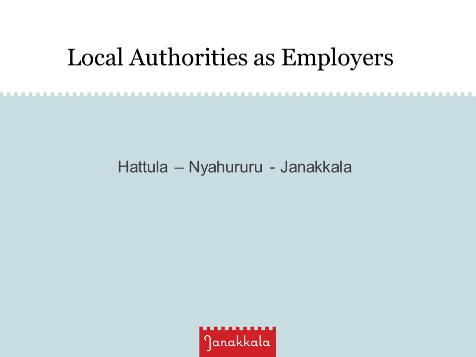 Local Authorities as Employers Hattula – Nyahururu - Janakkala