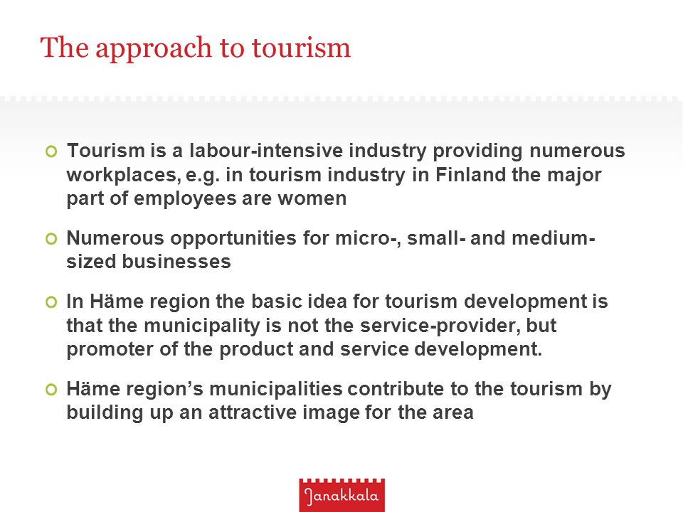 The approach to tourism Tourism is a labour-intensive industry providing numerous workplaces, e.g.