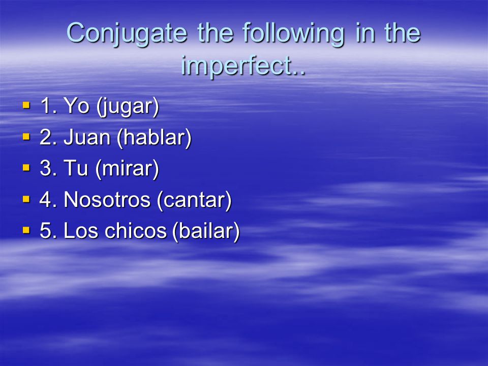 Conjugate the following in the imperfect..  1. Yo (jugar)  2.