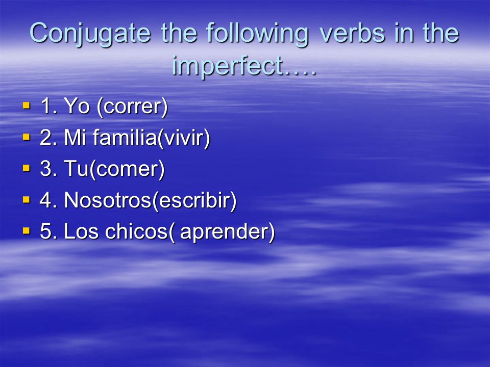 Conjugate the following verbs in the imperfect….  1.