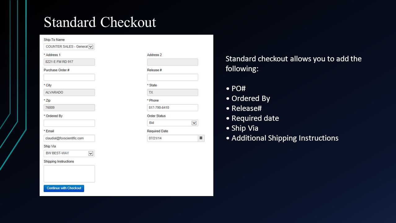 Standard Checkout Standard checkout allows you to add the following: PO# Ordered By Release# Required date Ship Via Additional Shipping Instructions