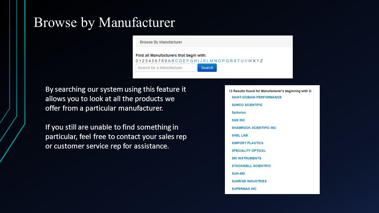 Browse by Manufacturer By searching our system using this feature it allows you to look at all the products we offer from a particular manufacturer.