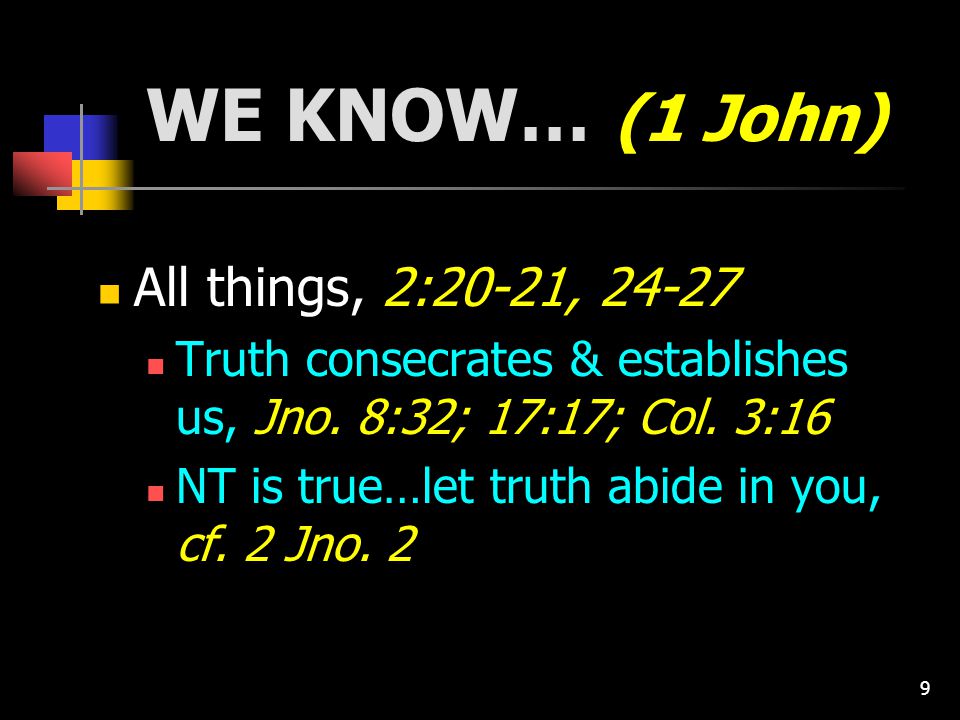 9 WE KNOW… (1 John) All things, 2:20-21, Truth consecrates & establishes us, Jno.