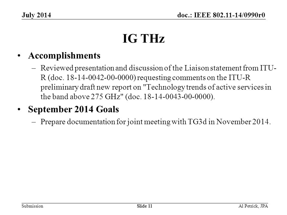 doc.: IEEE /0990r0 Submission July 2014 Slide 11 IG THz Accomplishments –Reviewed presentation and discussion of the Liaison statement from ITU- R (doc.