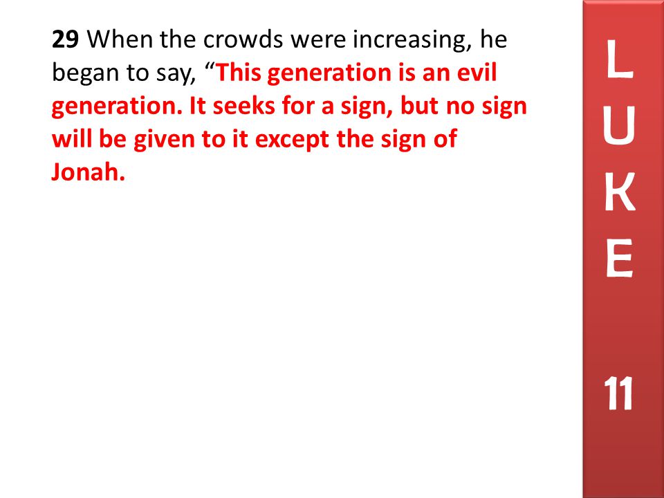29 When the crowds were increasing, he began to say, This generation is an evil generation.