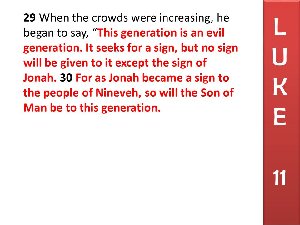 29 When the crowds were increasing, he began to say, This generation is an evil generation.