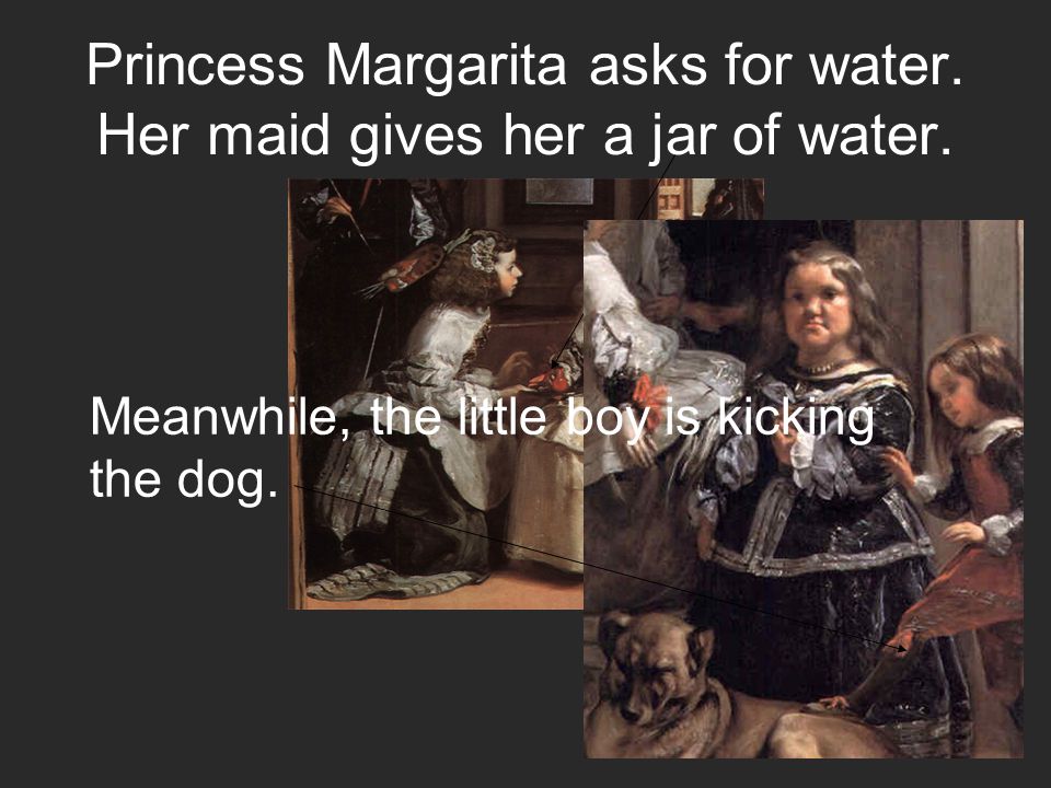 Suddenly, The princess Margarita comes in with her maids, her favorite dwarfs, her teachers, her dog and her bodyguard.