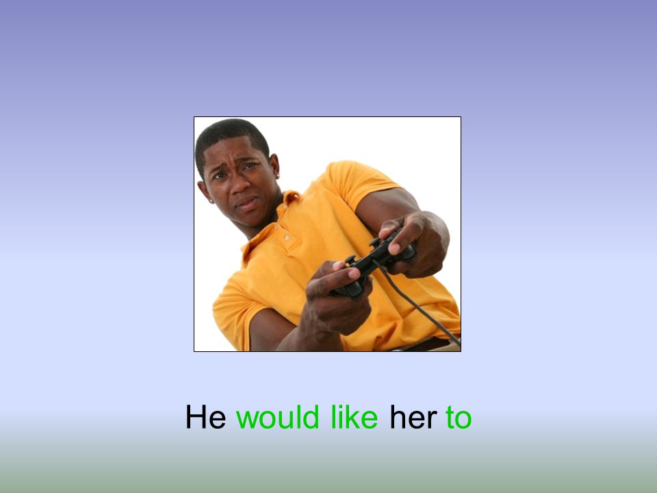 He would like her