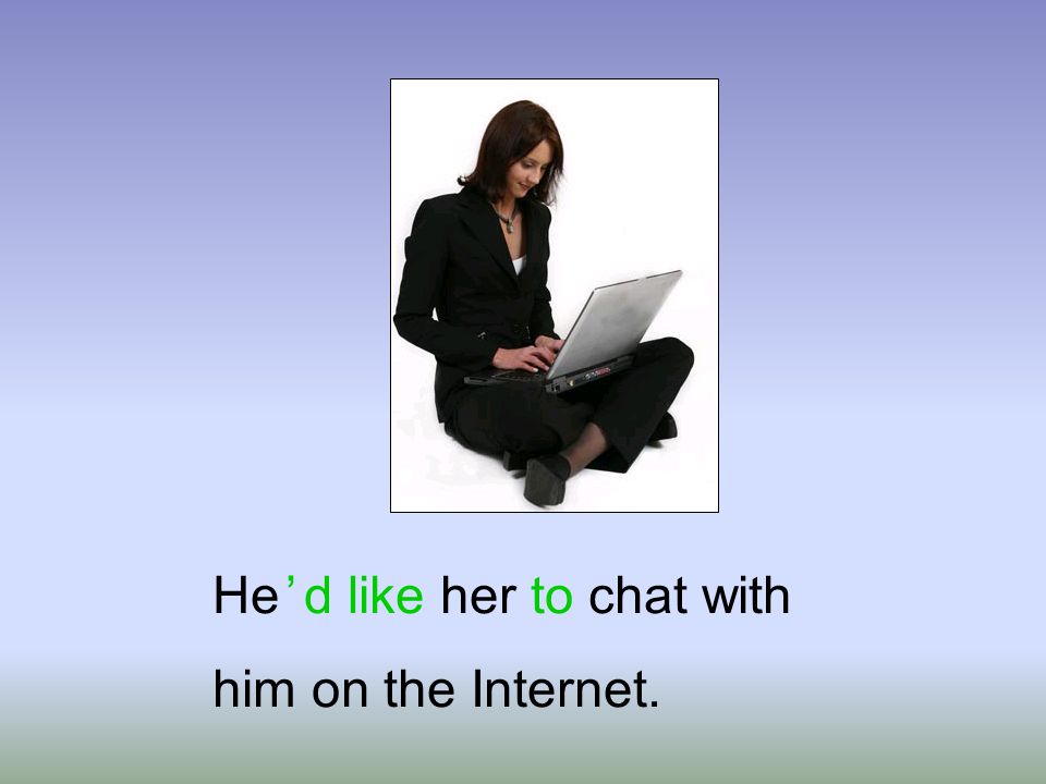 He ’ d like her to chat with him