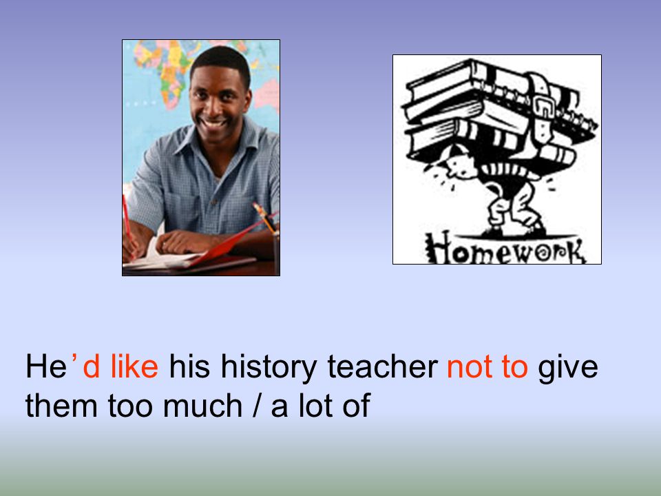 He ’ d like his history teacher not to give them