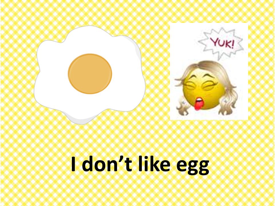 I don’t like egg