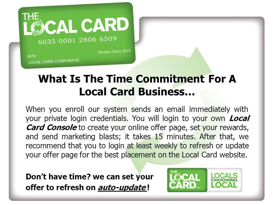 What Is The Time Commitment For A Local Card Business… When you enroll our system sends an  immediately with your private login credentials.