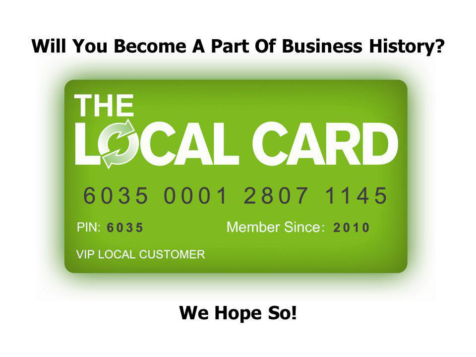 Will You Become A Part Of Business History We Hope So!