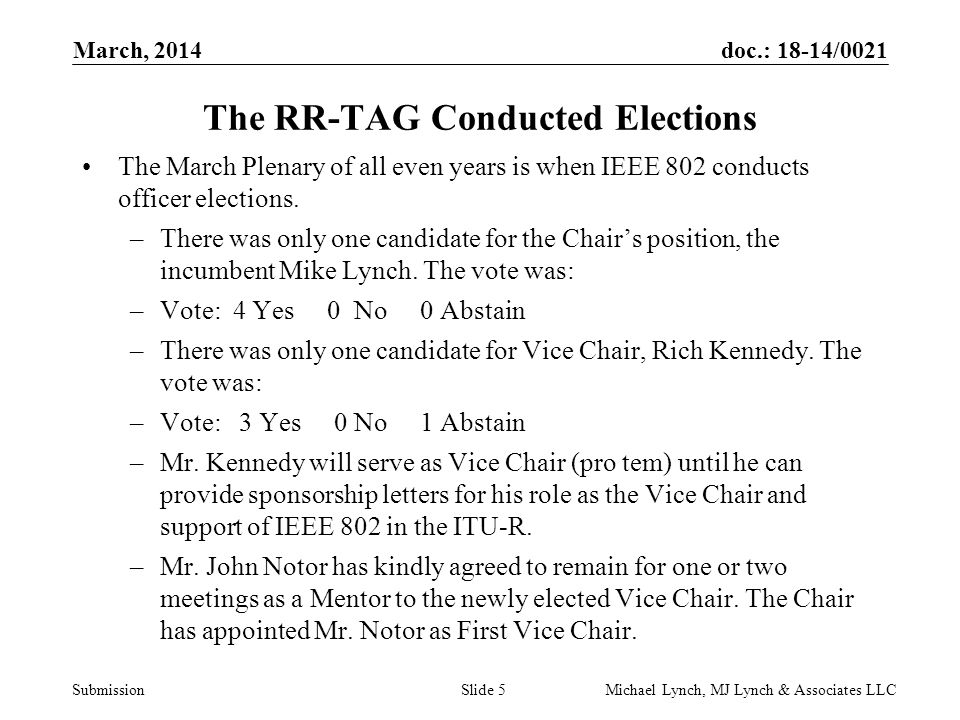 doc.: 18-14/0021 Submission March, 2014 Michael Lynch, MJ Lynch & Associates LLCSlide 5 The RR-TAG Conducted Elections The March Plenary of all even years is when IEEE 802 conducts officer elections.