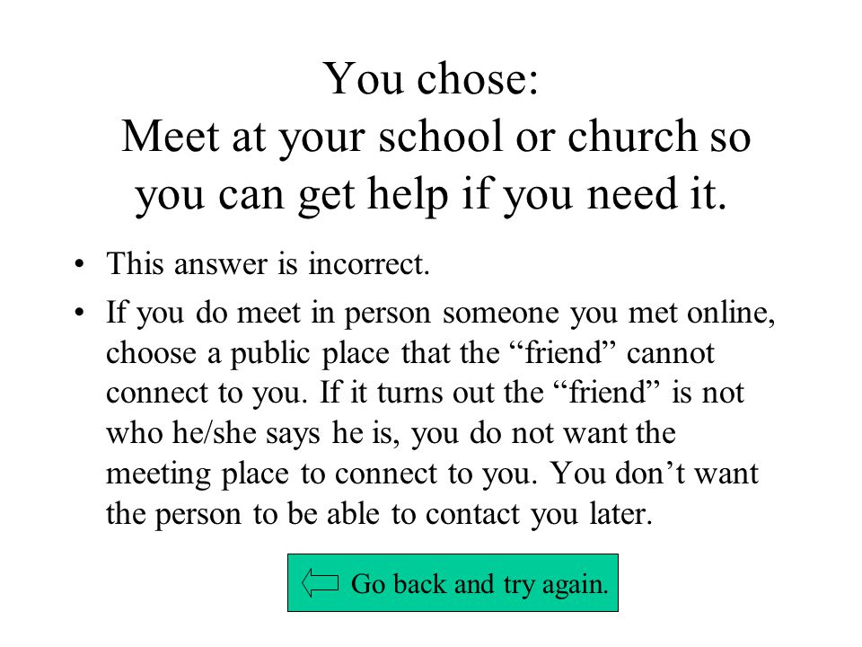 You chose: Meet at your school or church so you can get help if you need it.