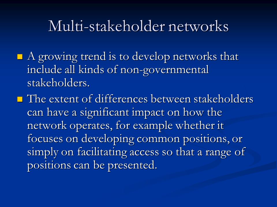 Multi-stakeholder networks A growing trend is to develop networks that include all kinds of non-governmental stakeholders.