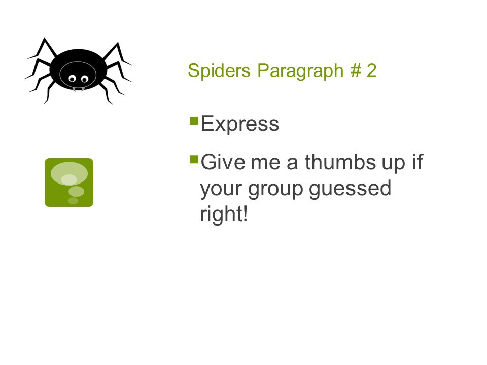 Spiders Paragraph # 2  Express  Give me a thumbs up if your group guessed right!