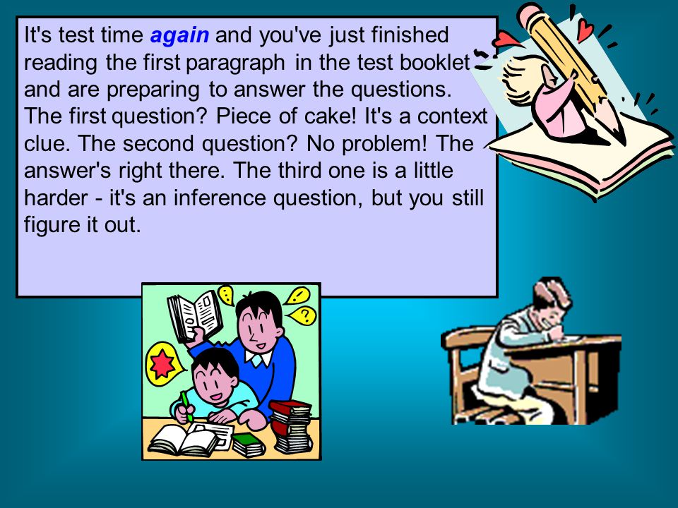 It s test time again and you ve just finished reading the first paragraph in the test booklet and are preparing to answer the questions.