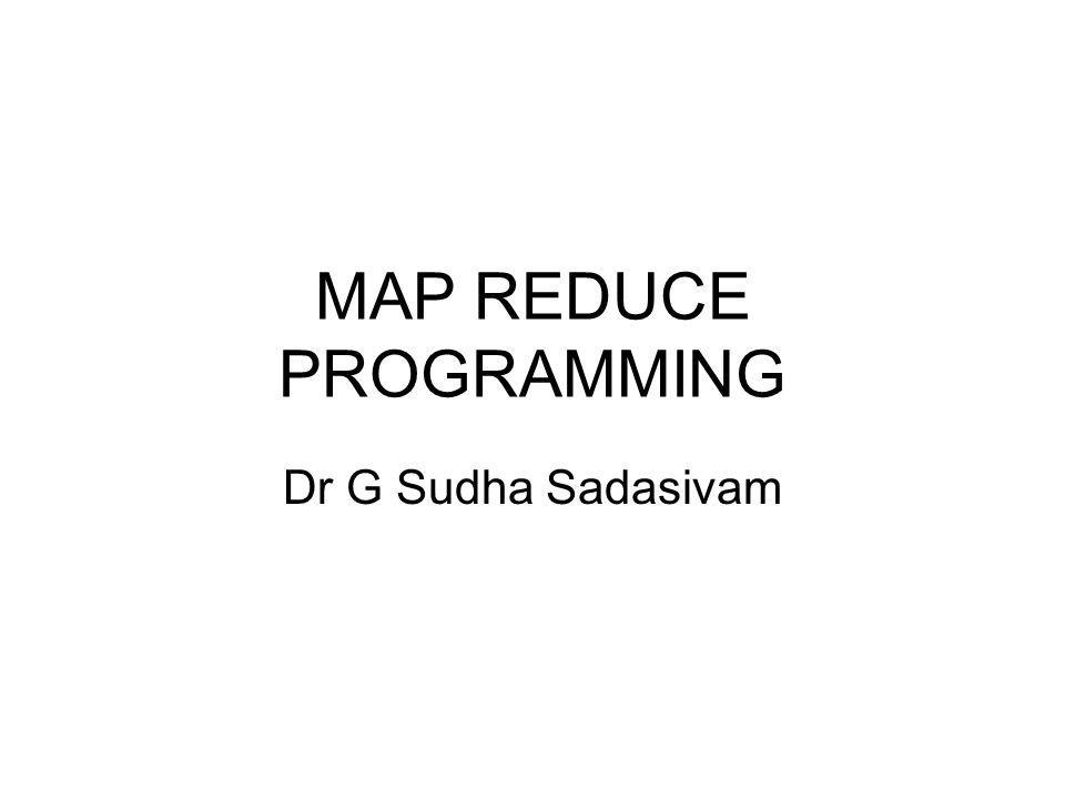 MAP REDUCE PROGRAMMING Dr G Sudha Sadasivam