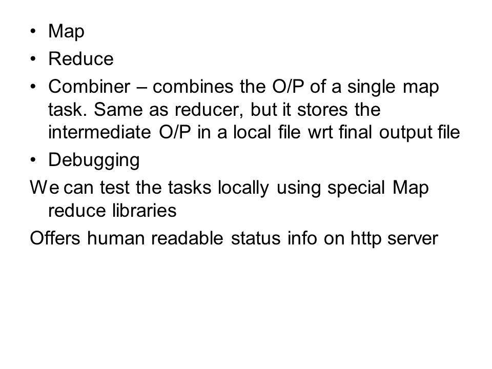 Map Reduce Combiner – combines the O/P of a single map task.