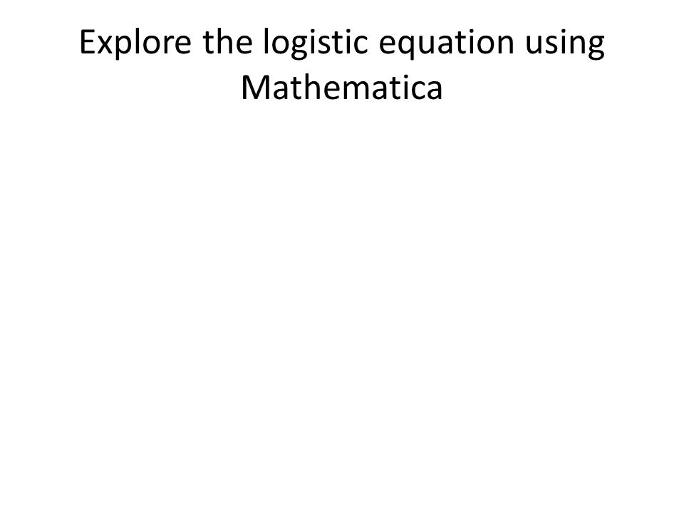 Explore the logistic equation using Mathematica