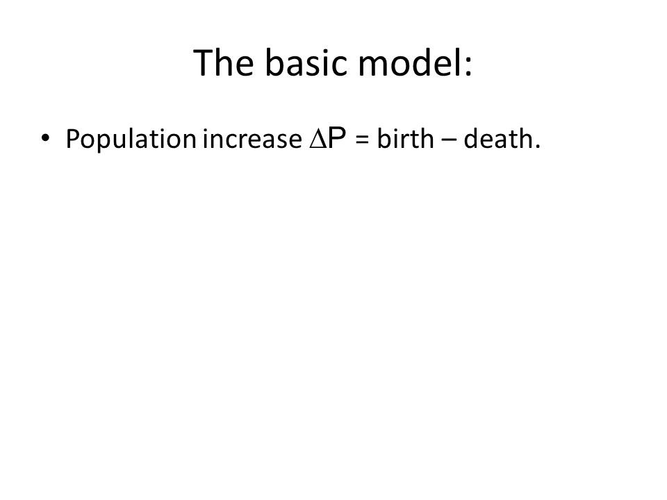 The basic model: Population increase  P = birth – death.