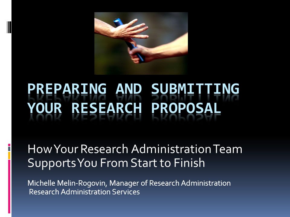 How Your Research Administration Team Supports You From Start to Finish Michelle Melin-Rogovin, Manager of Research Administration Research Administration Services