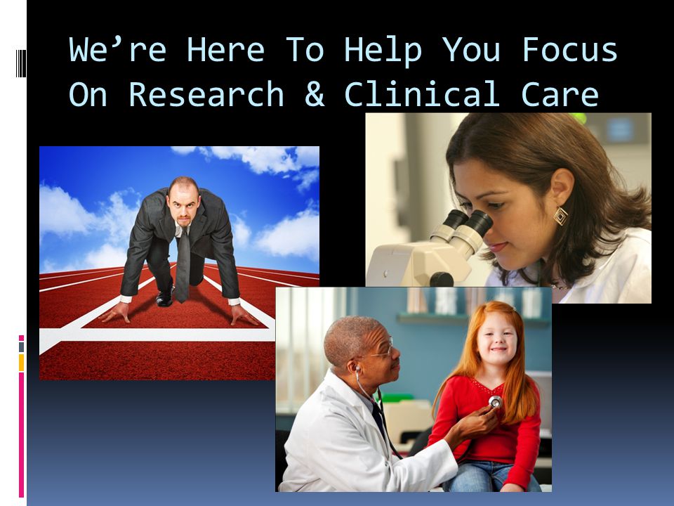 We’re Here To Help You Focus On Research & Clinical Care