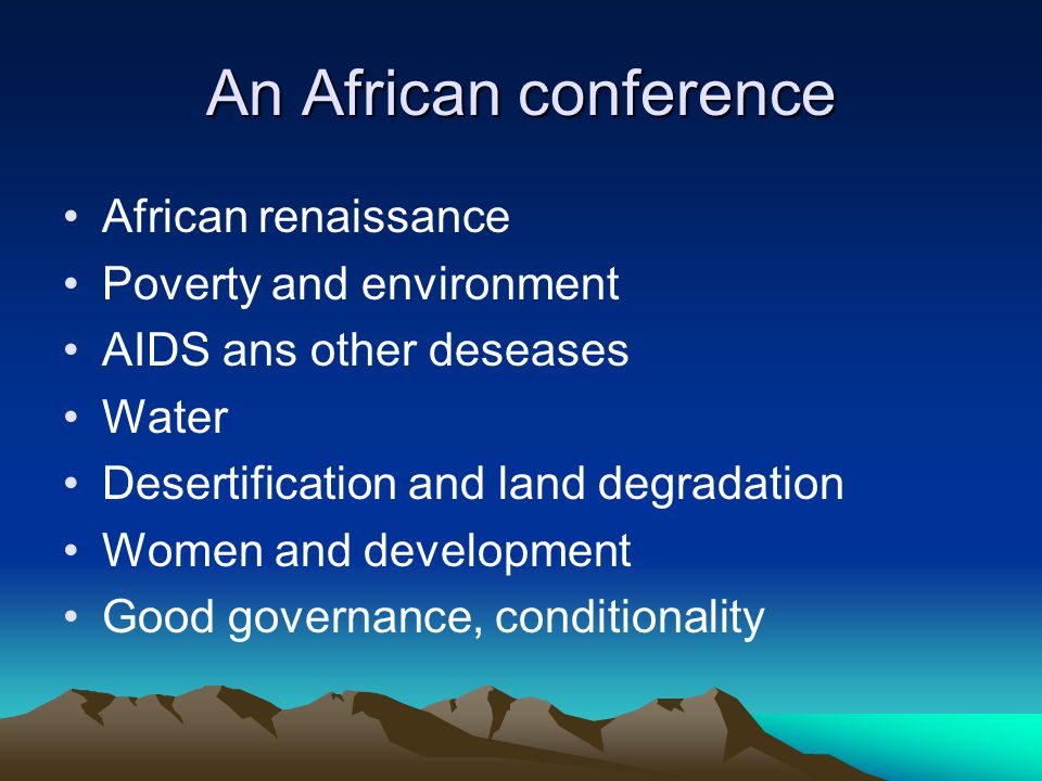 An African conference African renaissance Poverty and environment AIDS ans other deseases Water Desertification and land degradation Women and development Good governance, conditionality