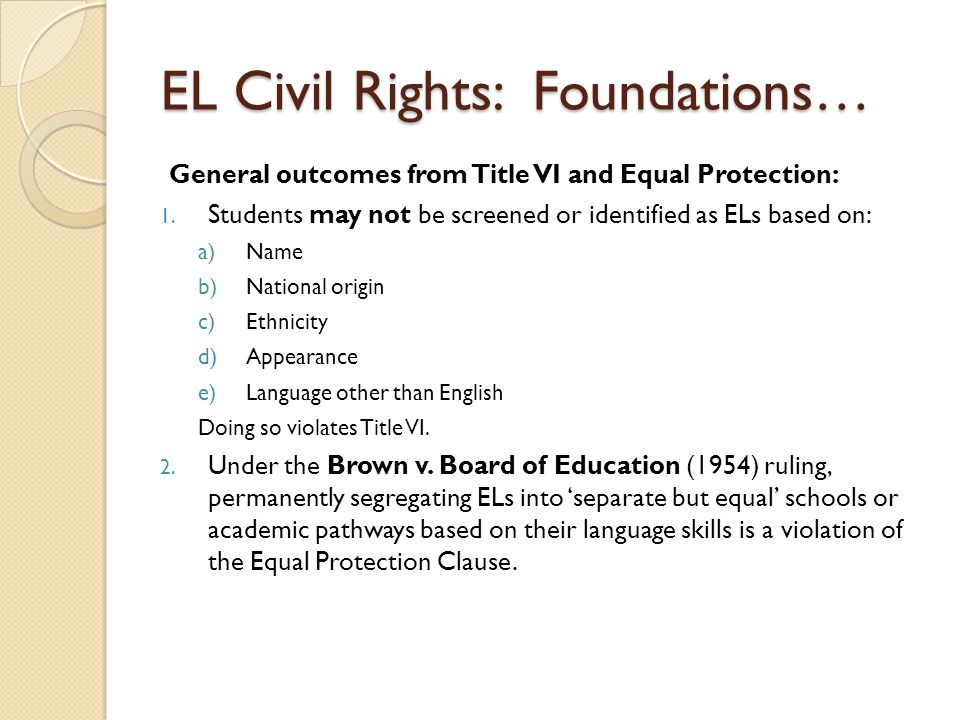 EL Civil Rights: Foundations… General outcomes from Title VI and Equal Protection: 1.