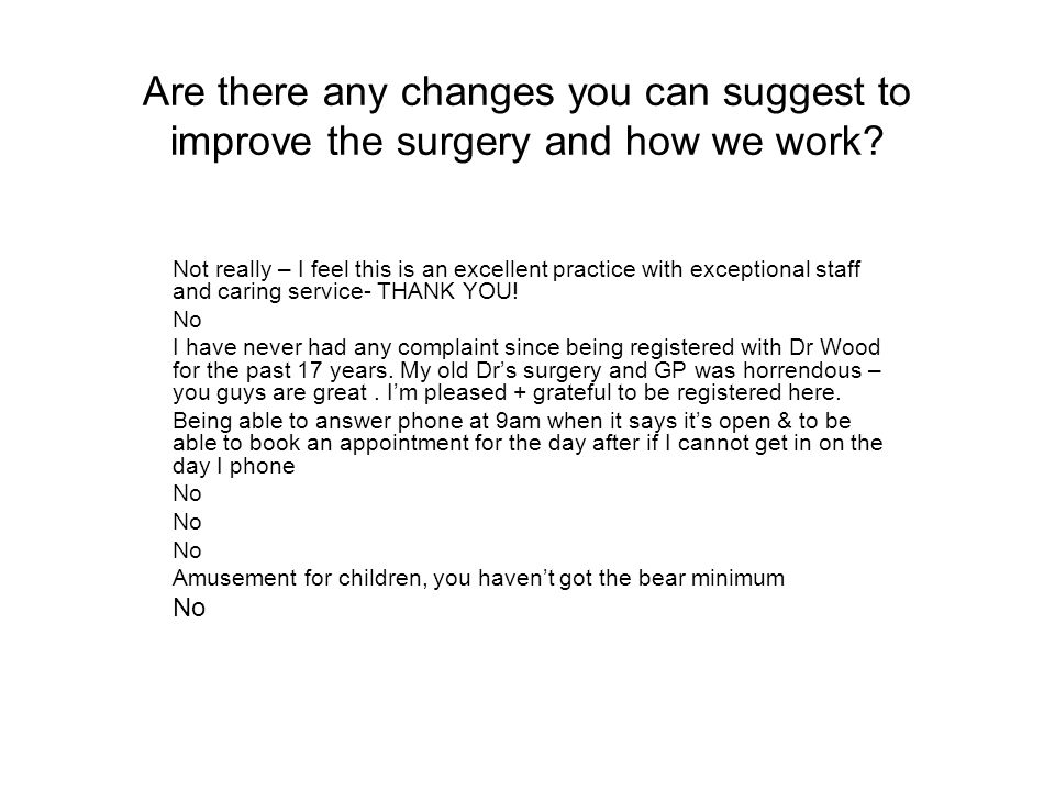 Are there any changes you can suggest to improve the surgery and how we work.