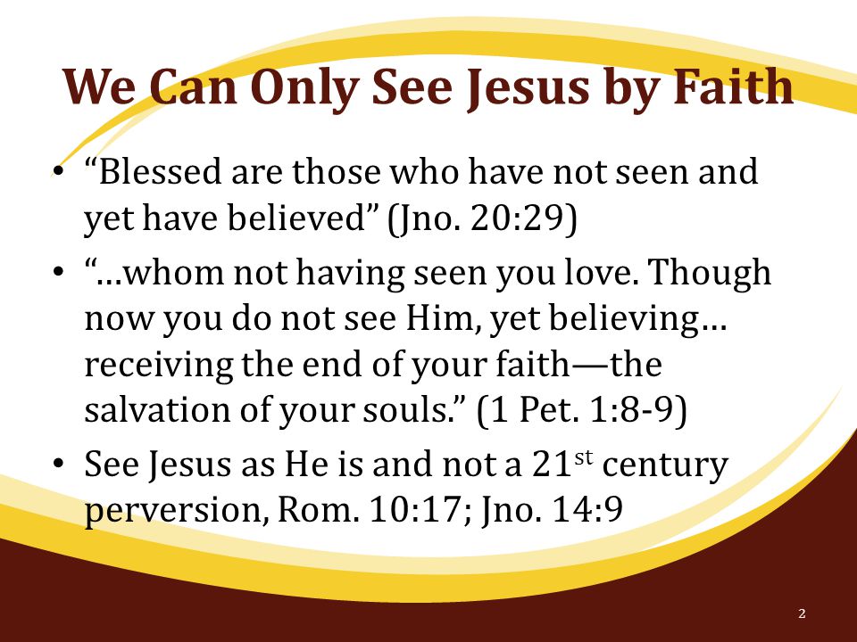 We Can Only See Jesus by Faith Blessed are those who have not seen and yet have believed (Jno.