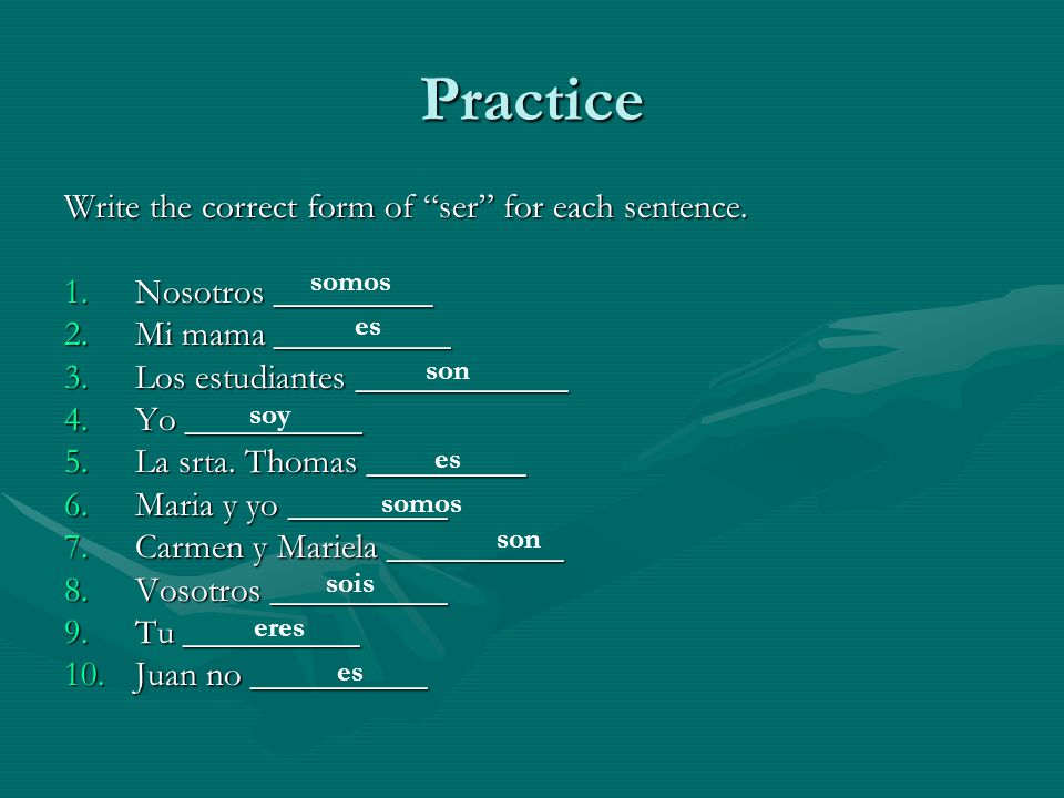 Practice Write the correct form of ser for each sentence.