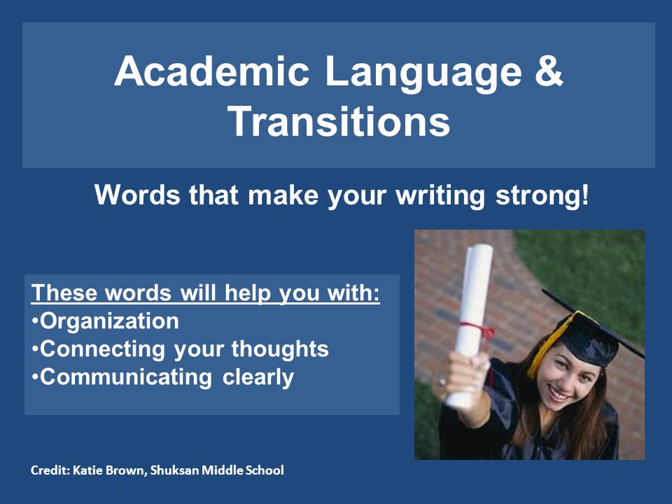 Academic Language & Transitions Words that make your writing strong.