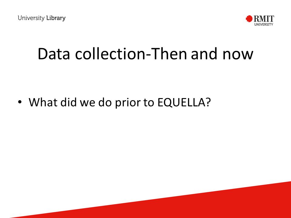 Data collection-Then and now What did we do prior to EQUELLA