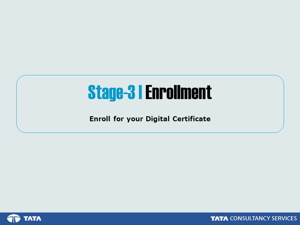 Stage-3 | Enrollment Enroll for your Digital Certificate