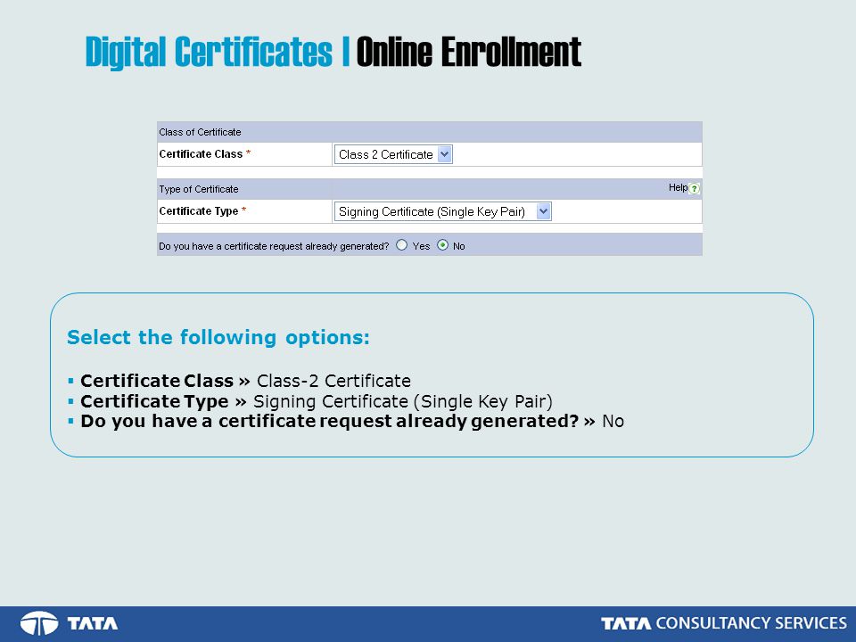 Select the following options:  Certificate Class » Class-2 Certificate  Certificate Type » Signing Certificate (Single Key Pair)  Do you have a certificate request already generated.