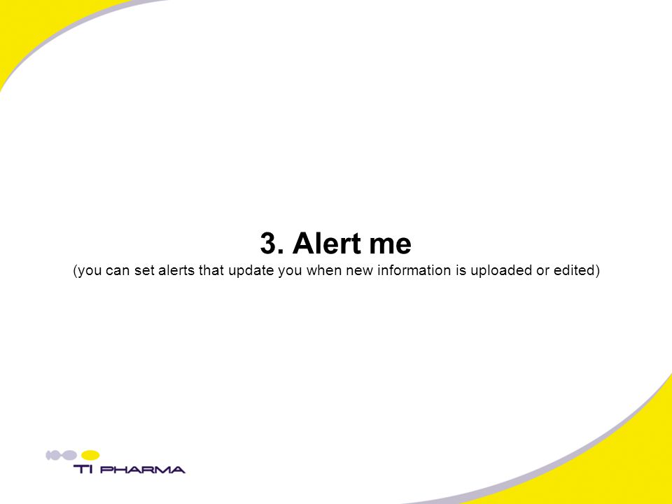 3. Alert me (you can set alerts that update you when new information is uploaded or edited)