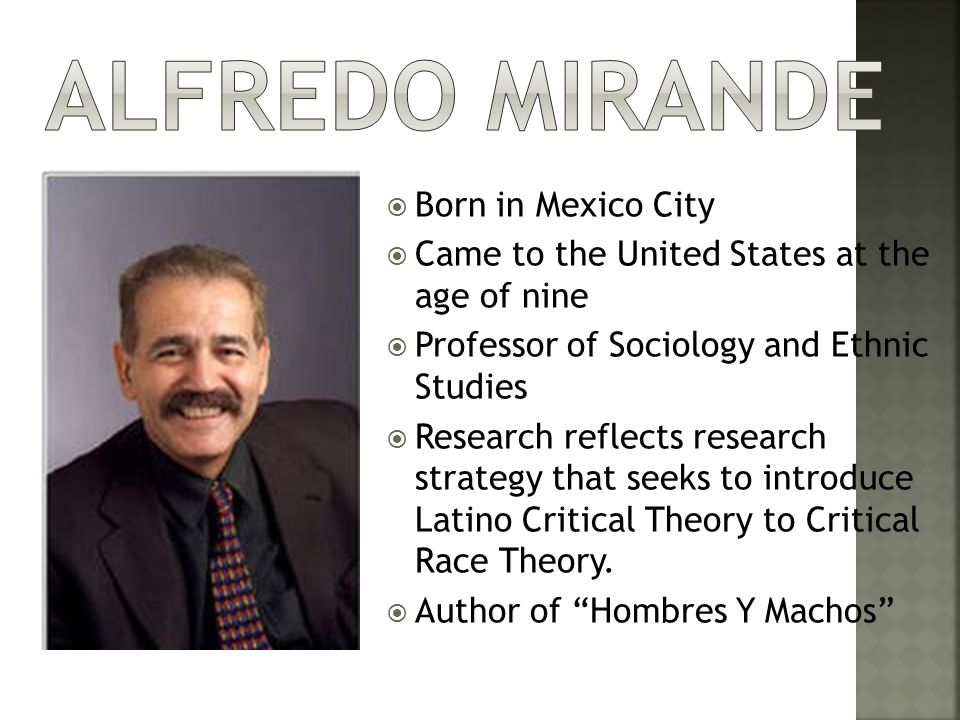  Born in Mexico City  Came to the United States at the age of nine  Professor of Sociology and Ethnic Studies  Research reflects research strategy that seeks to introduce Latino Critical Theory to Critical Race Theory.