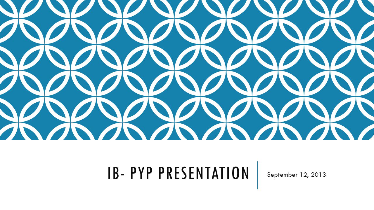 IB- PYP PRESENTATION September 12, 2013